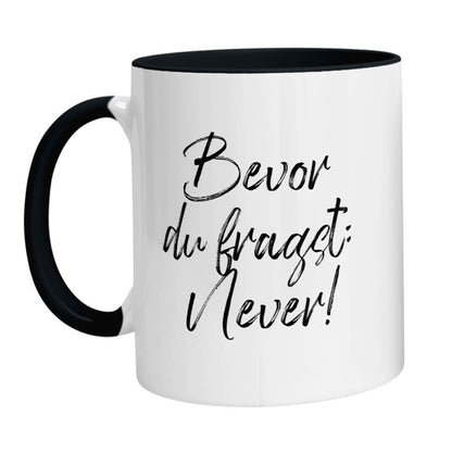 Tasse - Bevor Du fragst: Never!