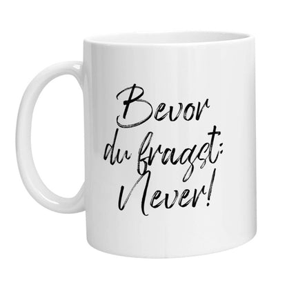 Tasse - Bevor Du fragst: Never! - Zwergenstick